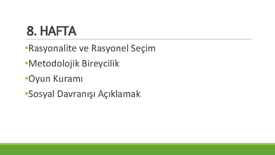 8. HAFTA • Rasyonalite ve Rasyonel Seçim • Metodolojik Bireycilik • Oyun Kuramı •