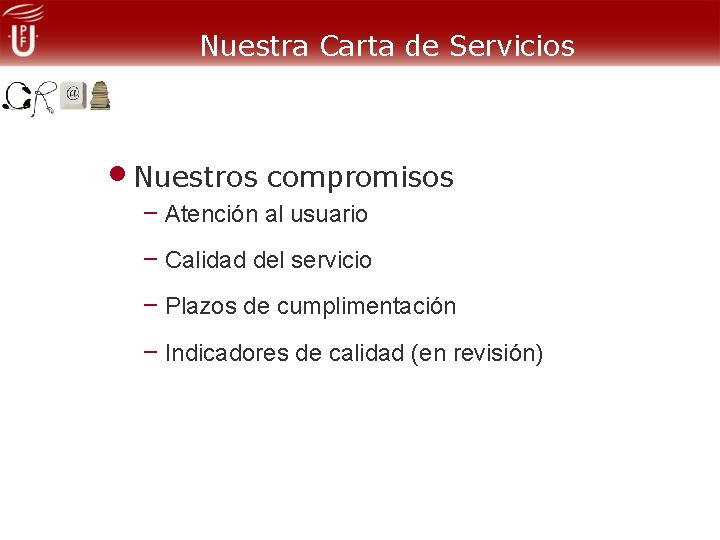 Nuestra Carta de Servicios • Nuestros compromisos – Atención al usuario – Calidad del