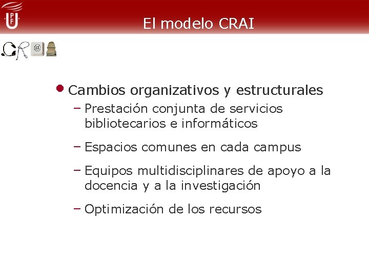 El modelo CRAI • Cambios organizativos y estructurales – Prestación conjunta de servicios bibliotecarios