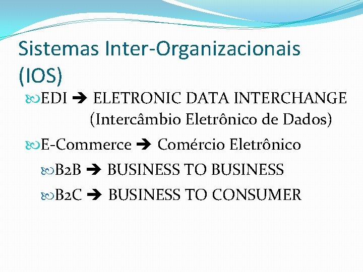 Sistemas Inter-Organizacionais (IOS) EDI ELETRONIC DATA INTERCHANGE (Intercâmbio Eletrônico de Dados) E-Commerce Comércio Eletrônico