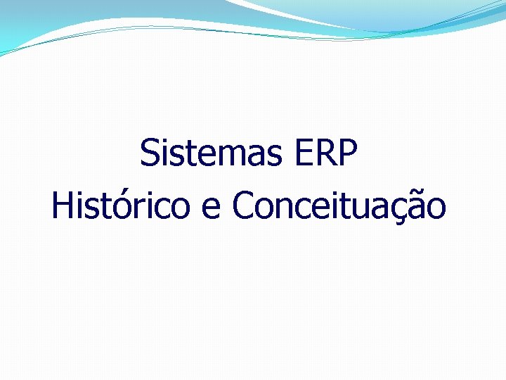 Sistemas ERP Histórico e Conceituação Sistemas ERP Histórico e Conceituação