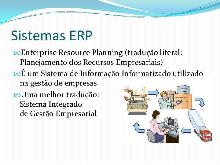 Sistemas ERP Enterprise Resource Planning (tradução literal: Planejamento dos Recursos Empresariais) É um Sistema