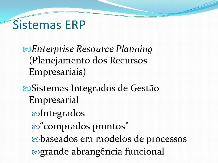 Sistemas ERP Enterprise Resource Planning (Planejamento dos Recursos Empresariais) Sistemas Integrados de Gestão Empresarial