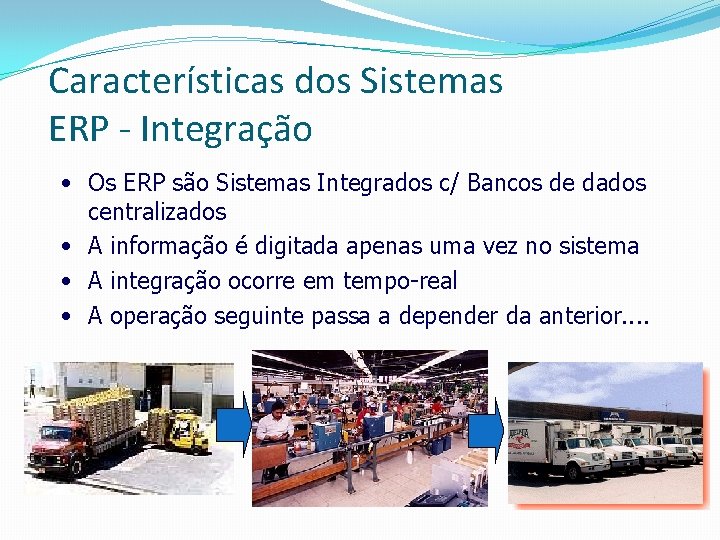 Características dos Sistemas ERP - Integração • Os ERP são Sistemas Integrados c/ Bancos