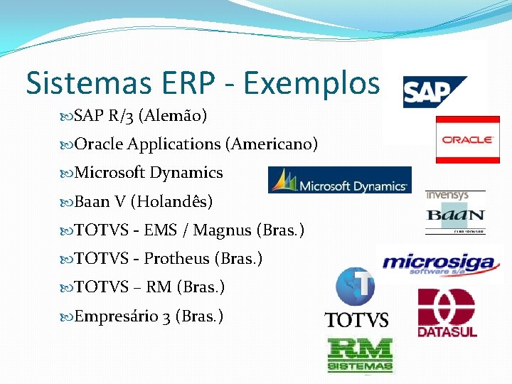 Sistemas ERP - Exemplos SAP R/3 (Alemão) Oracle Applications (Americano) Microsoft Dynamics Baan V