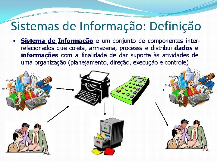 Sistemas de Informação: Definição • Sistema de Informação é um conjunto de componentes interrelacionados