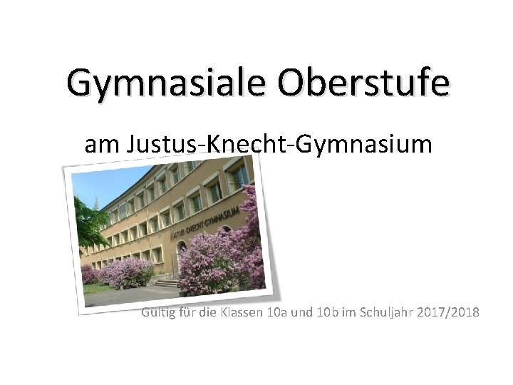 Gymnasiale Oberstufe am Justus-Knecht-Gymnasium Gültig für die Klassen 10 a und 10 b im