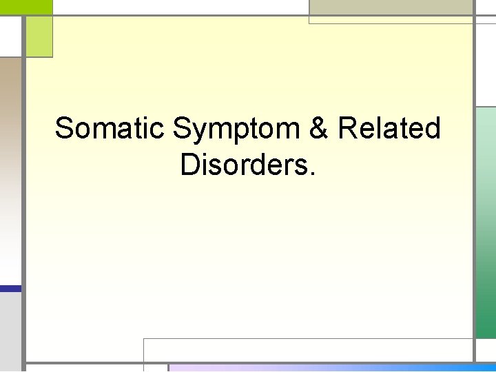 Somatic Symptom & Related Disorders. 