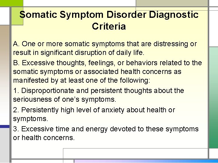 Somatic Symptom Disorder Diagnostic Criteria A. One or more somatic symptoms that are distressing