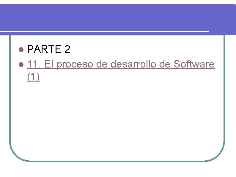 l PARTE 2 l 11. El proceso de desarrollo de Software (1) 