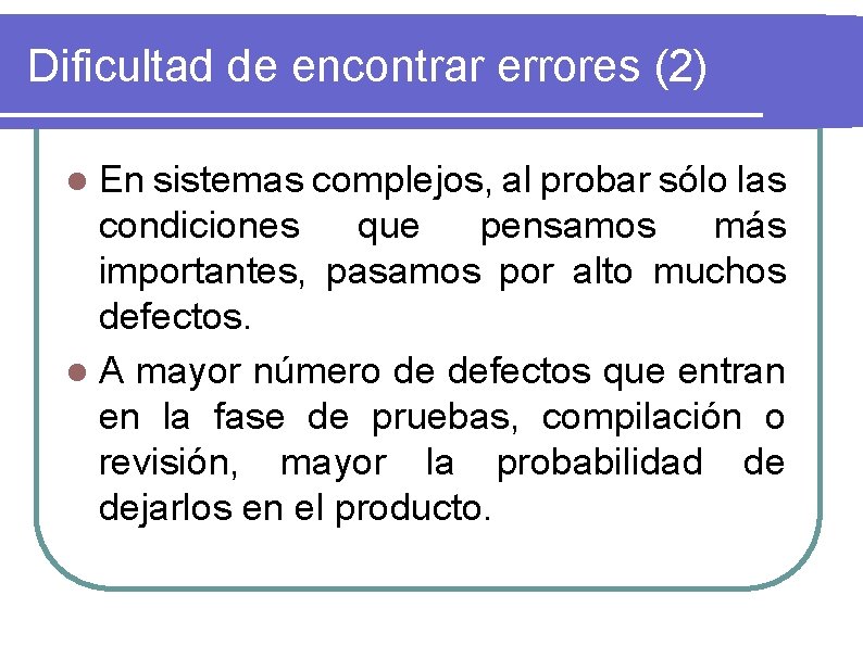 Dificultad de encontrar errores (2) l En sistemas complejos, al probar sólo las condiciones