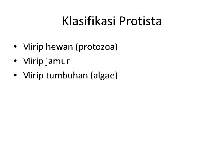 Klasifikasi Protista • Mirip hewan (protozoa) • Mirip jamur • Mirip tumbuhan (algae) 