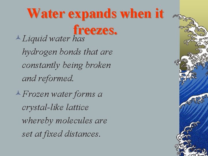 Water expands when it freezes. ©Liquid water has hydrogen bonds that are constantly being