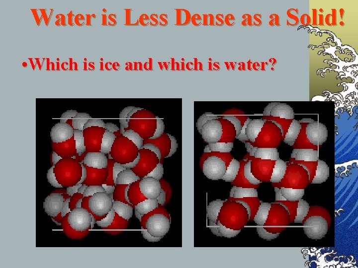 Water is Less Dense as a Solid! • Which is ice and which is