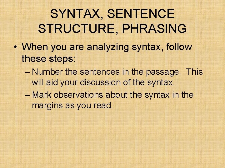 SYNTAX, SENTENCE STRUCTURE, PHRASING • When you are analyzing syntax, follow these steps: –