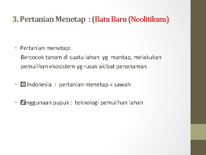 3. Pertanian Menetap : (Batu Baru (Neolitikum) • Pertanian menetap: Bercocok tanam di suatu