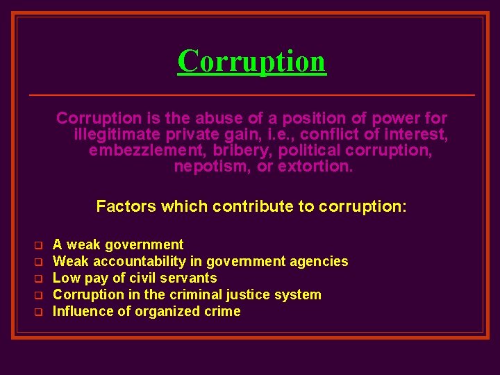 Corruption is the abuse of a position of power for illegitimate private gain, i.