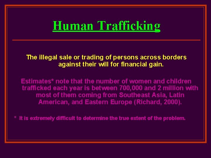 Human Trafficking The illegal sale or trading of persons across borders against their will
