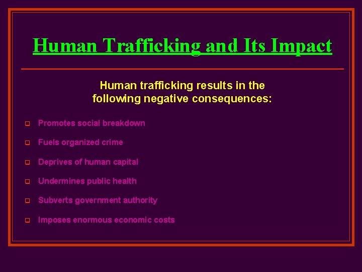 Human Trafficking and Its Impact Human trafficking results in the following negative consequences: q