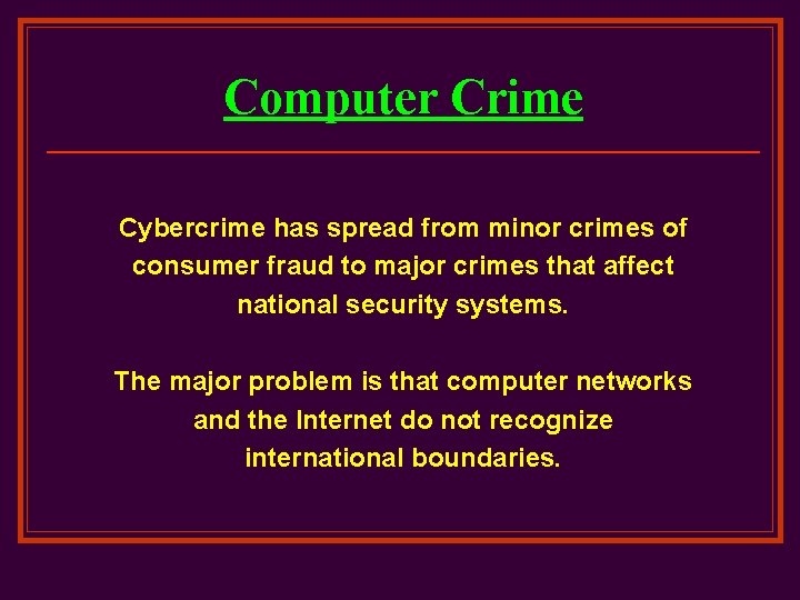 Computer Crime Cybercrime has spread from minor crimes of consumer fraud to major crimes