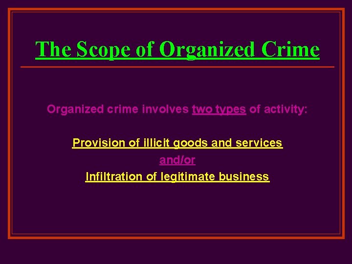 The Scope of Organized Crime Organized crime involves two types of activity: Provision of