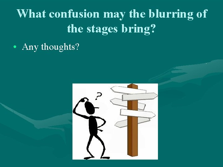 What confusion may the blurring of the stages bring? • Any thoughts? What confusion may the blurring of the stages bring? • Any thoughts?