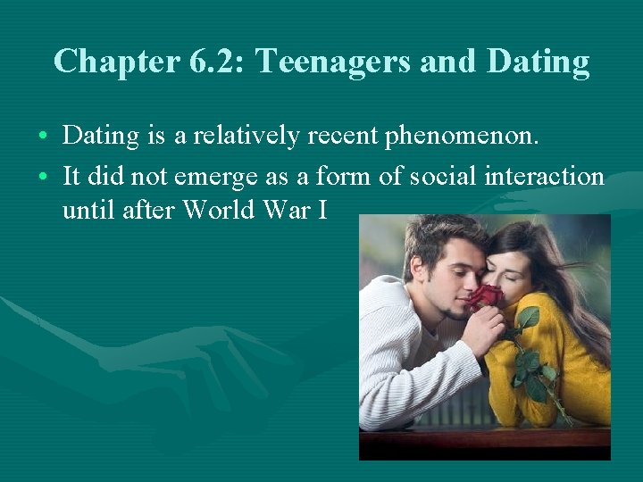 Chapter 6. 2: Teenagers and Dating • Dating is a relatively recent phenomenon. • Chapter 6. 2: Teenagers and Dating • Dating is a relatively recent phenomenon. •