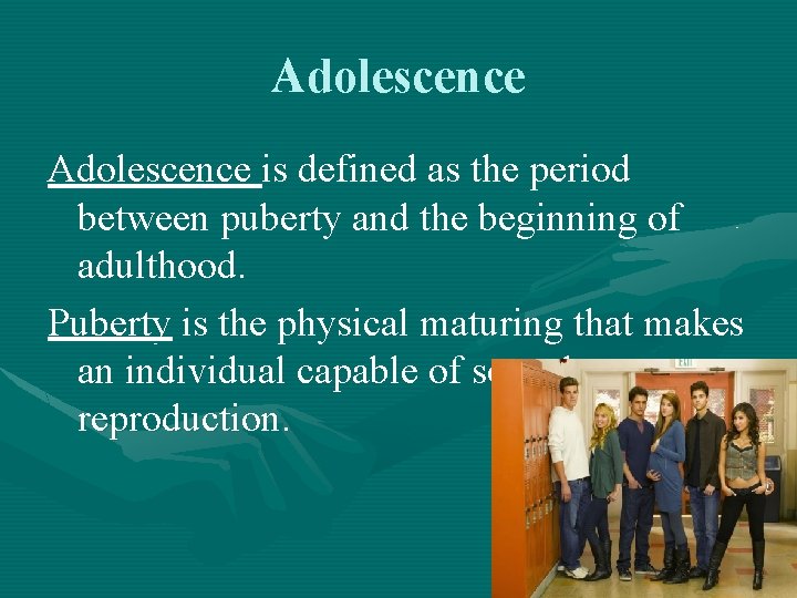 Adolescence is defined as the period between puberty and the beginning of adulthood. Puberty Adolescence is defined as the period between puberty and the beginning of adulthood. Puberty