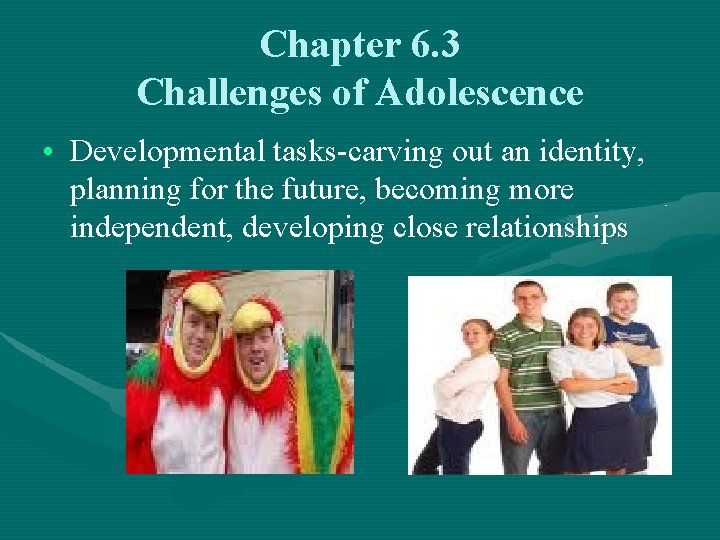Chapter 6. 3 Challenges of Adolescence • Developmental tasks-carving out an identity, planning for Chapter 6. 3 Challenges of Adolescence • Developmental tasks-carving out an identity, planning for