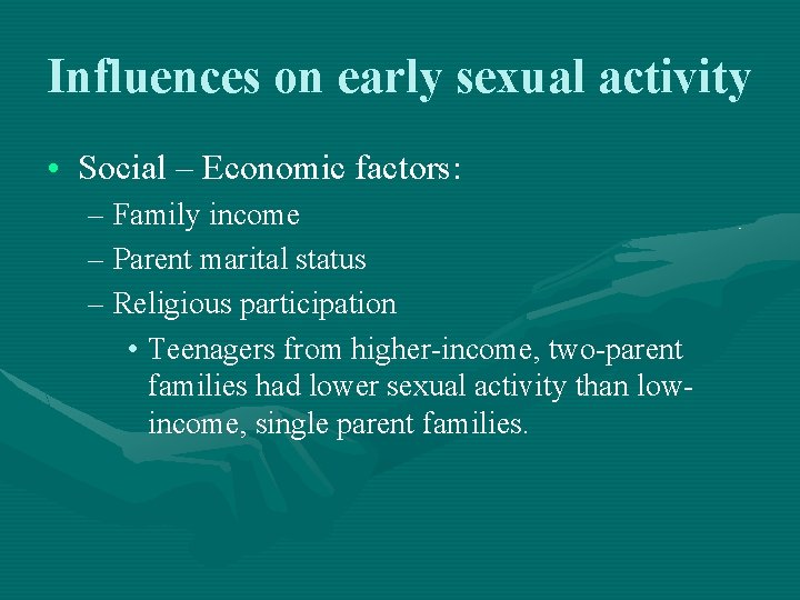 Influences on early sexual activity • Social – Economic factors: – Family income – Influences on early sexual activity • Social – Economic factors: – Family income –