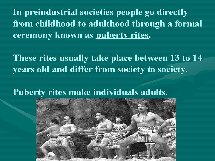 In preindustrial societies people go directly from childhood to adulthood through a formal ceremony In preindustrial societies people go directly from childhood to adulthood through a formal ceremony