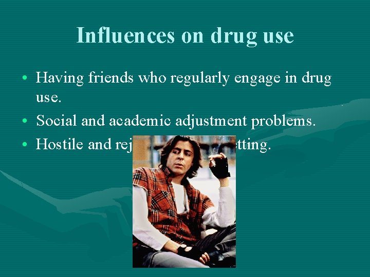 Influences on drug use • Having friends who regularly engage in drug use. • Influences on drug use • Having friends who regularly engage in drug use. •