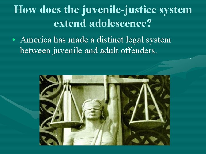 How does the juvenile-justice system extend adolescence? • America has made a distinct legal How does the juvenile-justice system extend adolescence? • America has made a distinct legal