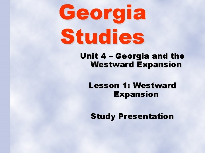 Georgia Studies Unit 4 – Georgia and the Westward Expansion Lesson 1: Westward Expansion