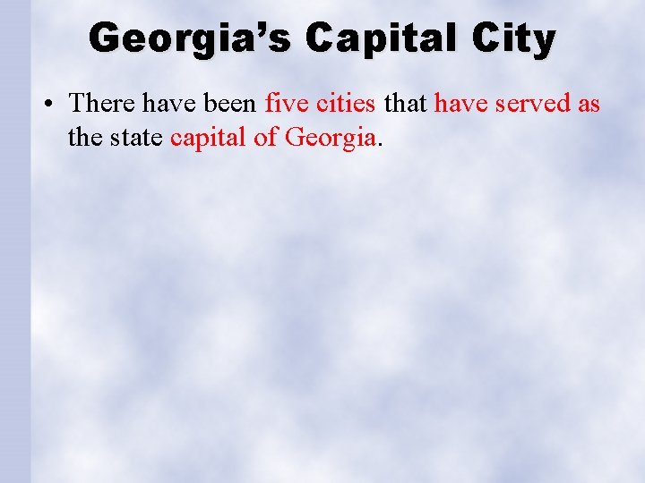 Georgia’s Capital City • There have been five cities that have served as the