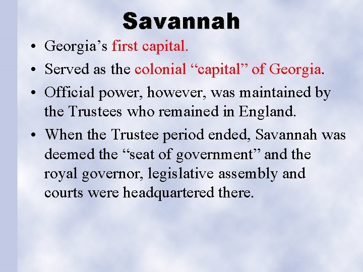 Savannah • Georgia’s first capital. • Served as the colonial “capital” of Georgia. •