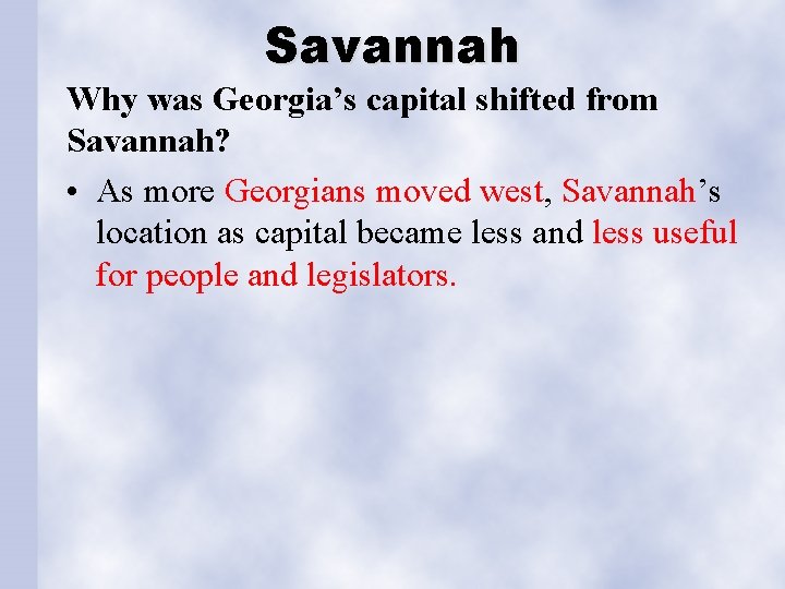 Savannah Why was Georgia’s capital shifted from Savannah? • As more Georgians moved west,
