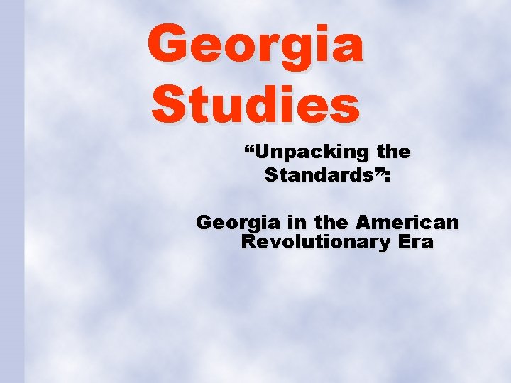 Georgia Studies “Unpacking the Standards”: Georgia in the American Revolutionary Era 