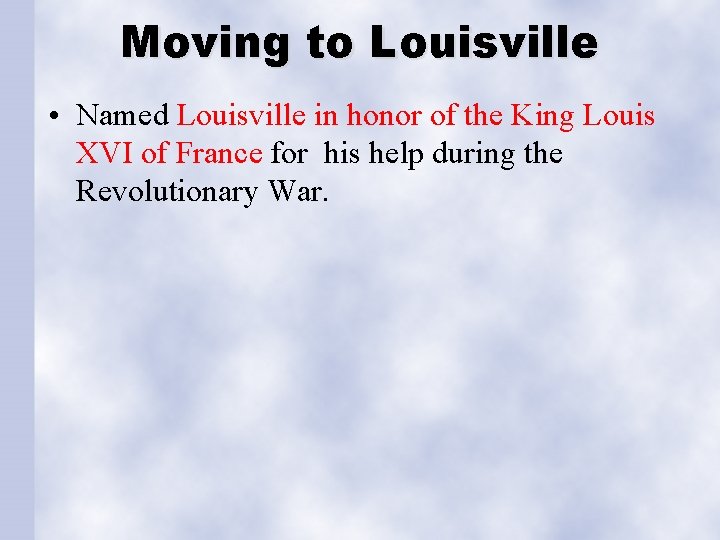 Moving to Louisville • Named Louisville in honor of the King Louis XVI of