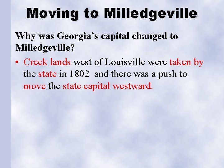 Moving to Milledgeville Why was Georgia’s capital changed to Milledgeville? • Creek lands west