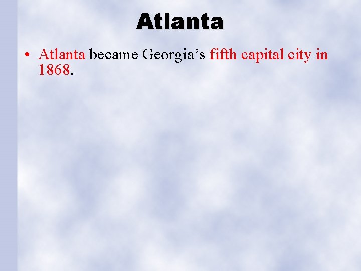 Atlanta • Atlanta became Georgia’s fifth capital city in 1868. 