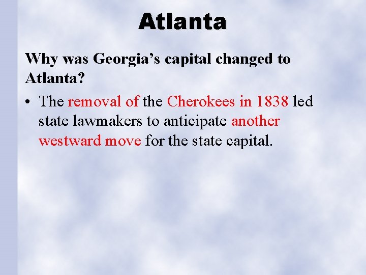 Atlanta Why was Georgia’s capital changed to Atlanta? • The removal of the Cherokees