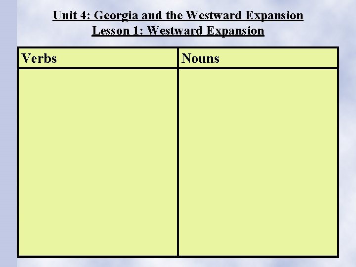 Unit 4: Georgia and the Westward Expansion Lesson 1: Westward Expansion Verbs Nouns 
