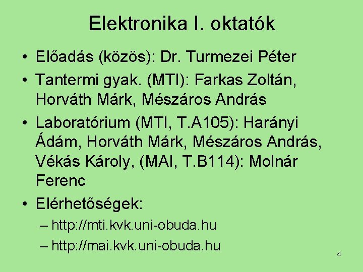 Elektronika I. oktatók • Előadás (közös): Dr. Turmezei Péter • Tantermi gyak. (MTI): Farkas