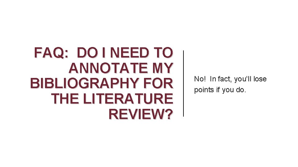 FAQ: DO I NEED TO ANNOTATE MY BIBLIOGRAPHY FOR THE LITERATURE REVIEW? No! In