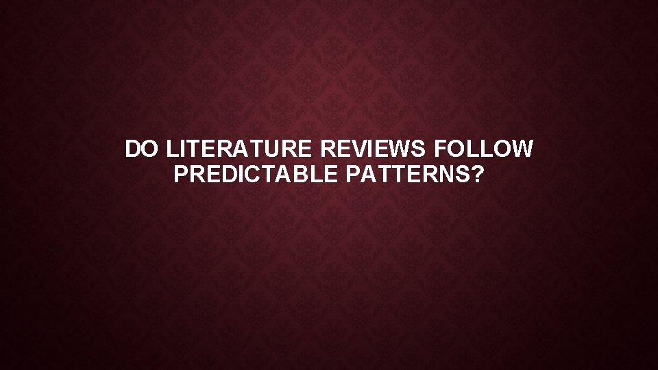 DO LITERATURE REVIEWS FOLLOW PREDICTABLE PATTERNS? 