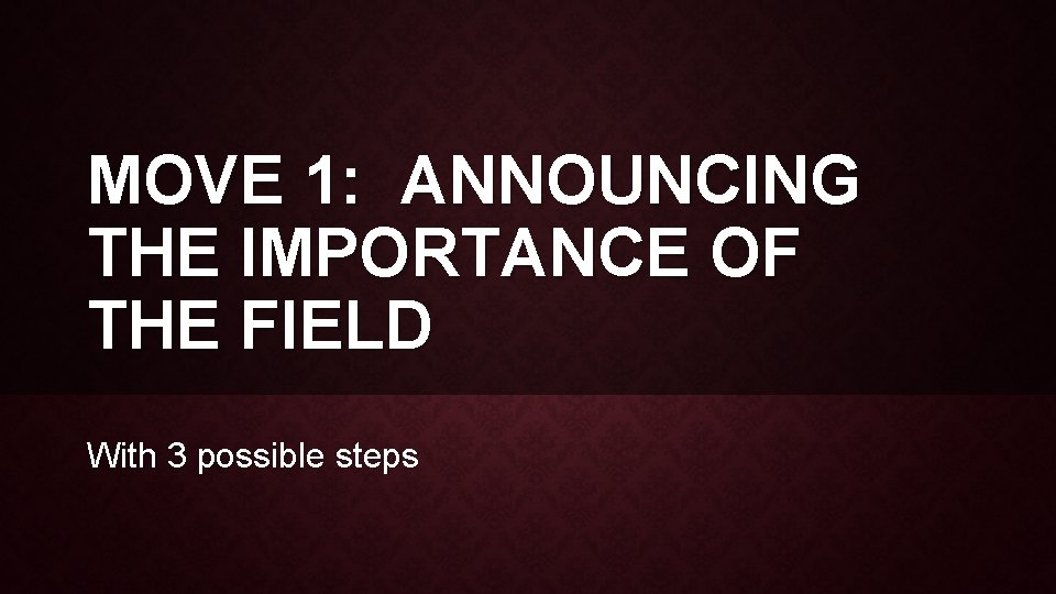 MOVE 1: ANNOUNCING THE IMPORTANCE OF THE FIELD With 3 possible steps 