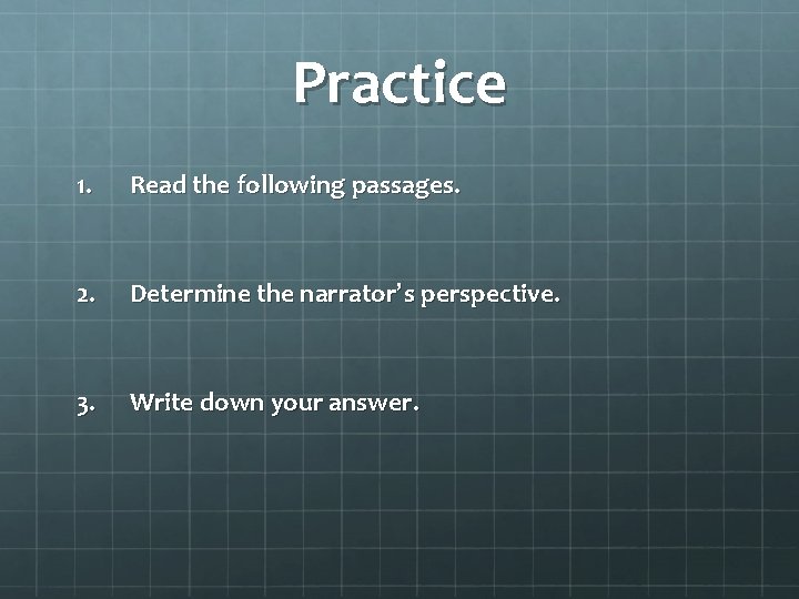 Practice 1. Read the following passages. 2. Determine the narrator’s perspective. 3. Write down