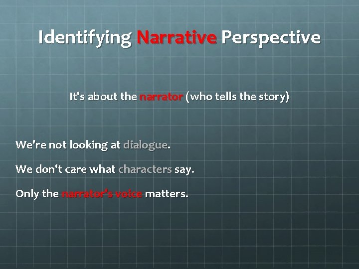 Identifying Narrative Perspective It's about the narrator (who tells the story) We're not looking