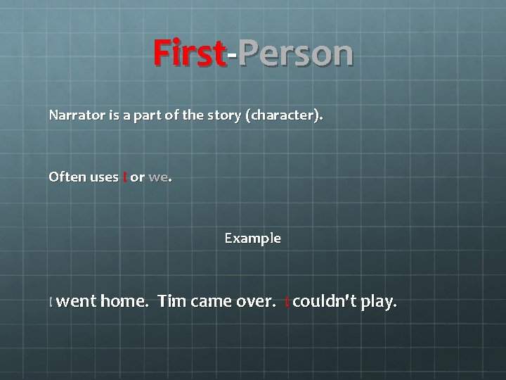 First-Person Narrator is a part of the story (character). Often uses I or we.